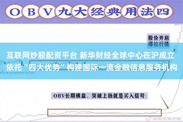 互联网炒股配资平台 新华财经全球中心在沪成立 依托“四大优势”构建国际一流金融信息服务机构