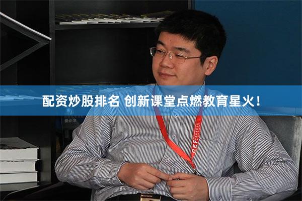 配资炒股排名 创新课堂点燃教育星火！